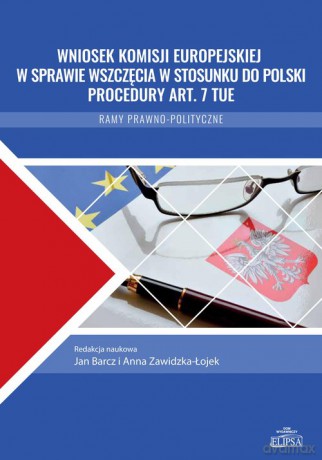 Wniosek Komisji Europejskiej w sprawie wszczęcia w stosunku do Polski procedury art. 7 TUE - Marta Balcerek-Kosiarz [KSIĄŻKA]
