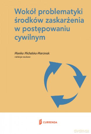 Wokół problematyki środków zaskarżenia w postępowaniu cywilnym [KSIĄŻKA]
