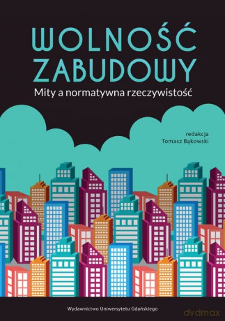 Wolność zabudowy Mity a normatywna rzeczywistość [KSIĄŻKA]