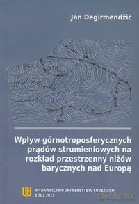 Wpływ górnotroposferycznych prądów strumieniowych na rozkład przestrzenny niżów barycznych nad Europą - Jan Degirmendzić [KSIĄŻKA]