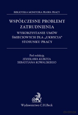 Współczesne problemy zatrudnienia Wykorzystanie umów śmieciowych dla ukrycia stosunku pracy [KSIĄŻKA]
