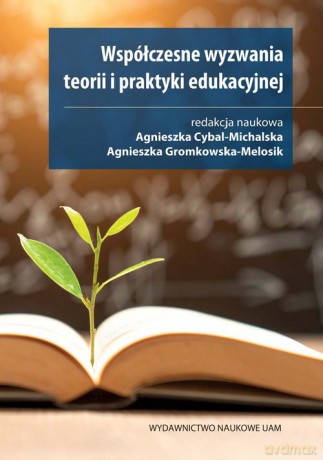 Współczesne wyzwania teorii i praktyki edukacyjnej - Agnieszka Cybal-Michalska [KSIĄŻKA]