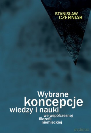 Wybrane koncepcje wiedzy i nauki we współczesnej filozofii niemieckiej - Stanisław Czerniak [KSIĄŻKA]