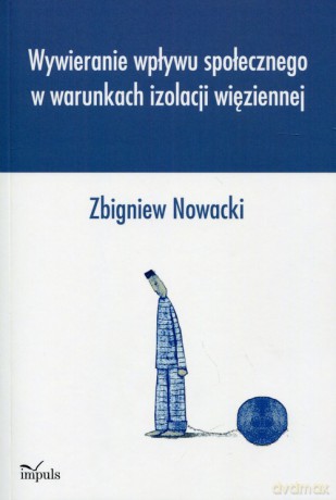 Wywieranie wpływu społecznego w warunkach izolacji więziennej - Zbigniew Nowacki [KSIĄŻKA]