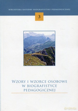 Wzory i wzorce osobowe w biografistyce pedagogicznej [KSIĄŻKA]