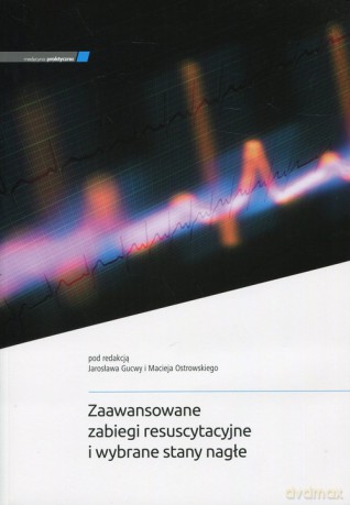 Zaawansowane zabiegi resuscytacyjne i wybrane stany nagłe [KSIĄŻKA]