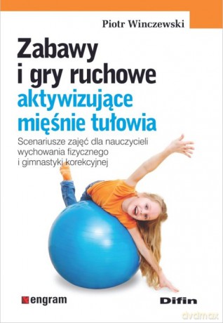 Zabawy i gry ruchowe aktywizujące mięśnie tułowia - Piotr Winczewski [KSIĄŻKA]