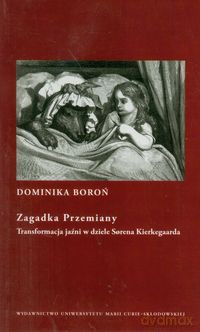 Zagadka Przemiany Transformacja jaźni w dziele Sorena Kierkegaarda - Dominika Boroń [KSIĄŻKA]