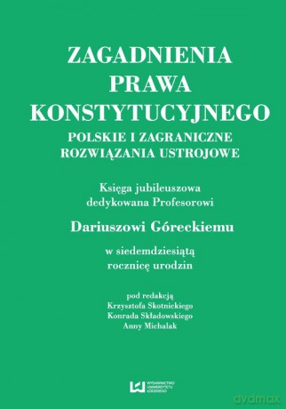 Zagadnienia prawa konstytucyjnego Polskie i zagraniczne rozwiązania ustrojowe [KSIĄŻKA]