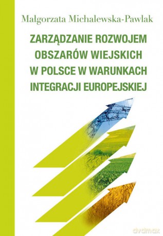 Zarządzanie rozwojem obszarów wiejskich w Polsce w warunkach integracji europejskiej - Małgorzata Michalewska-Pawlak [KSIĄŻKA]
