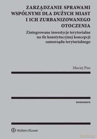 Zarządzanie sprawami wspólnymi dla dużych miast i ich zurbanizowanego otoczenia - Maciej Pisz [KSIĄŻKA]