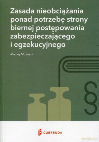 Zasada nieobciążania ponad potrzebę strony biernej postępowania zabezpieczającego i egzekucyjnego - Maciej Muliński [KSIĄŻKA]