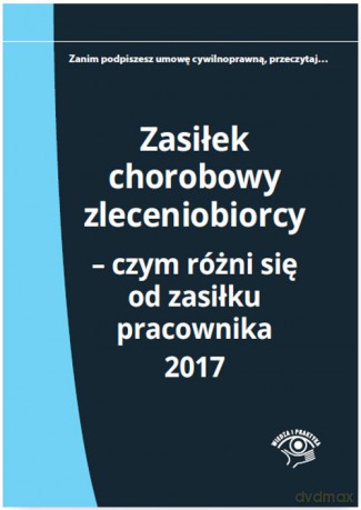 Zasiłek chorobowy zleceniobiorcy Czym różni się od zasiłku pracownika 2017 - Elżbieta Młynarska-Wełpa [KSIĄŻKA]