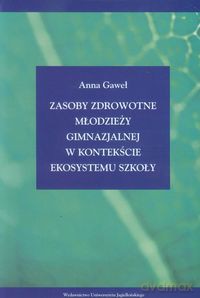 Zasoby zdrowotne młodzieży gimnazjalnej w kontekście ekosystemu szkoły - Anna Gaweł [KSIĄŻKA]