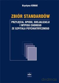 Zbiór standardów przyjęcia opieki socjalizacji i wypisu chorego ze szpitala psychiatrycznego - Krystyna Kimak [KSIĄŻKA]