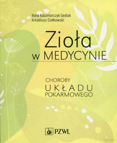 Zioła w medycynie - Ilona Kaczmarczyk-Sedlak, Arkadiusz Ciołkowski [KSIĄŻKA]