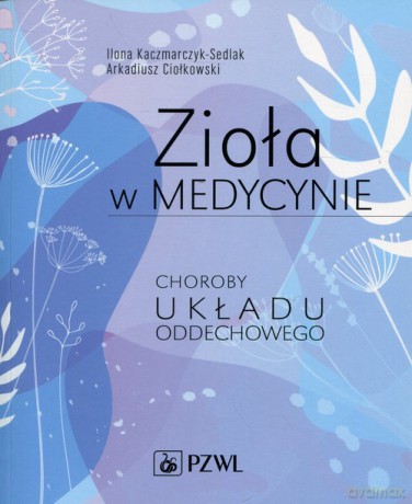 Zioła w medycynie Choroby układu oddechowego - Ilona Kaczmarczyk-Sedlak, Arkadiusz Ciołkowski [KSIĄŻKA]