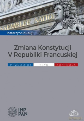 Zmiana Konstytucji V Republiki Francuskiej - Katarzyna Kubuj [KSIĄŻKA]