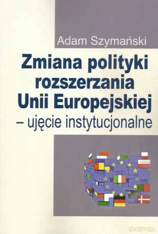 Zmiana polityki rozszerzania Unii Europejskiej - Adam Szymański [KSIĄŻKA]