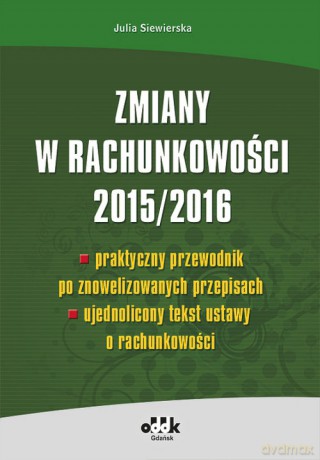 Zmiany w rachunkowości 2015/2016 - praktyczny przewodnik po znowelizowanych przepisach - ujednolicon - Siewierska Julia [KSIĄŻKA]