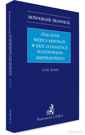Znaczenie miejsca arbitrażu w erze globalizacji postępowania arbitrażowego - Jacek Zrałek [KSIĄŻKA]