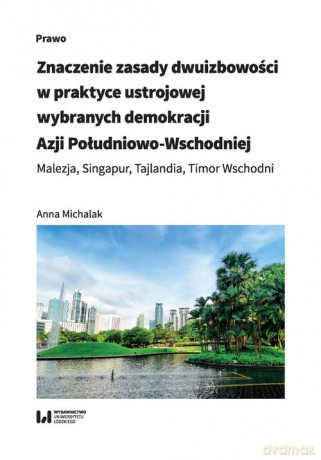 Znaczenie zasady dwuizbowości w praktyce ustrojowej wybranych demokracji Azji Południowo-Wschodniej - Anna Michalak [KSIĄŻKA]