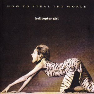 Helicopter Girl: How to Steal the World [CD]