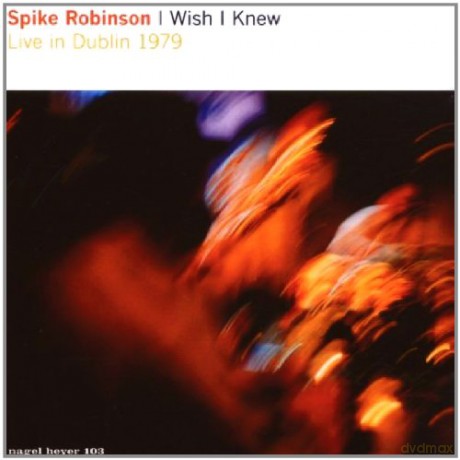 Spike Robinson: I Wish I Knew -Dublin'79 [CD]