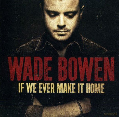 Wade Bowen: If We Ever Make It Home [CD]