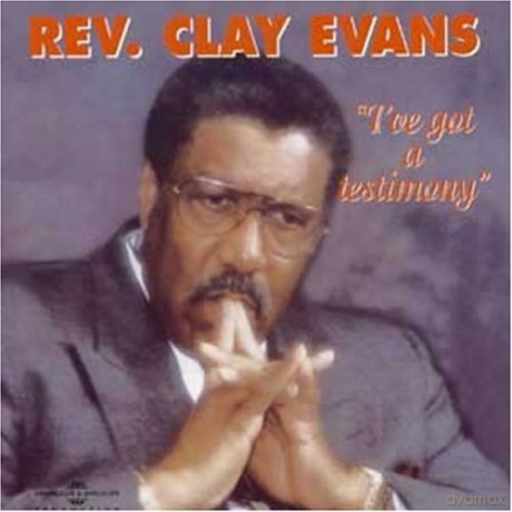 Rev Clay Evans: I've Got A Testimony [CD]