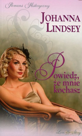 Romans historyczny 67: Powiedz, że mnie kochasz - Johanna Lindsey [książka]