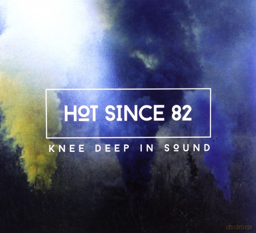Hot Since 82: Knee Deep in Sound [CD]