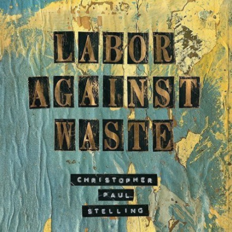 Christopher Paul Stelling: Labor Against Waste [Winyl]
