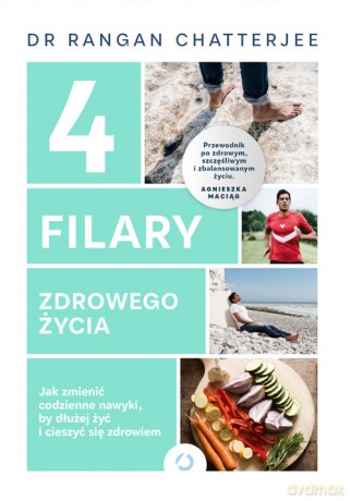 4 filary zdrowego życia. Jak zmienić codzienne nawyki by dłużej żyć i cieszyć się zdrowiem - Rangan Chatterjee [KSIĄŻKA]