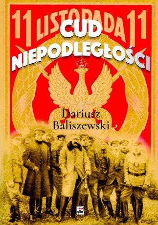 Cud niepodległości. Polska wybuchła - Dariusz Baliszewski [KSIĄŻKA]