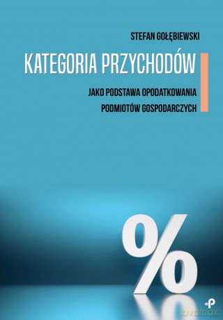 Kategoria przychodów jako podstawa opodatkowania podmiotów gospodarczych - Gołębiewski Stefan [KSIĄŻKA]