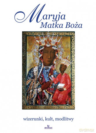 Maryja Matka Boża. Wizerunki, kult modlitwy - Robert Włodarczyk, Joanna Włodarczyk, Teofil Krzyżanowski [KSIĄŻKA]