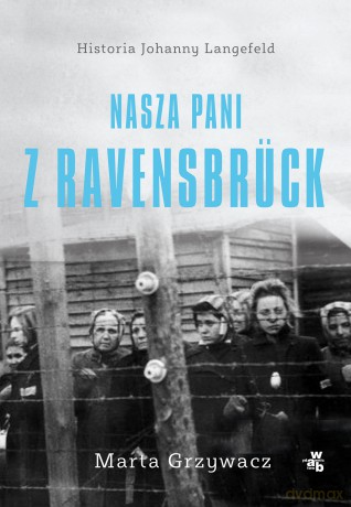 Nasza pani z Ravensbruck - Marta Grzywacz [KSIĄŻKA]