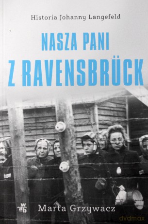 Nasza pani z Ravensbruck - Marta Grzywacz [KSIĄŻKA]