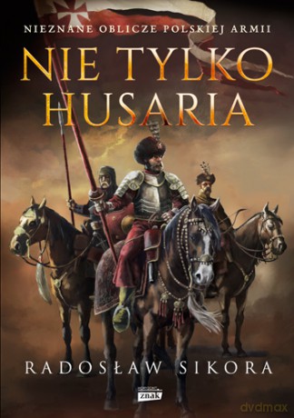 Nie tylko husaria - Radosław Sikora [KSIĄŻKA]