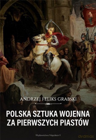 Polska sztuka wojenna za pierwszych Piastów - Andrzej Feliks Grabski [KSIĄŻKA]
