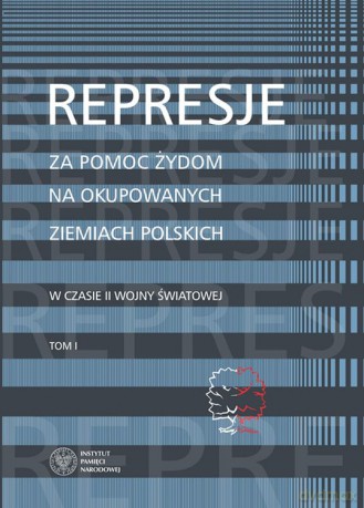 Represje za pomoc Żydom na okupowanych ziemiach Polskich w czasie II Wojny Światowej - Martyna Grądzka-Rejak, Aleksandra Namysło [KSIĄŻKA]
