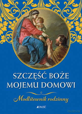 Szczęść boże mojemu domowi. Modlitewnik rodzinny - Hubert Wołącewicz [KSIĄŻKA]