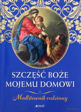 Szczęść boże mojemu domowi. Modlitewnik rodzinny - Hubert Wołącewicz [KSIĄŻKA]
