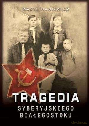 Tragedia syberyjskiego Białegostoku - Wasyl Haniewicz [KSIĄŻKA]