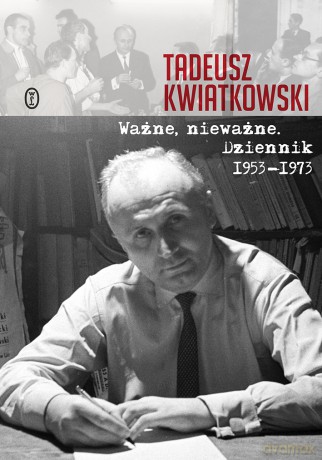 Ważne nieważne dziennik 1953-1973 - Tadeusz Kwiatkowski [KSIĄŻKA]
