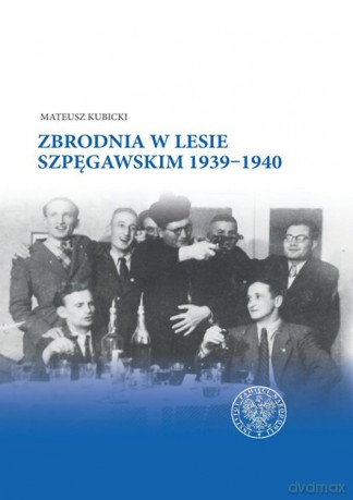 Zbrodnia w lesie szpęgawskim 1939-1940 - Mateusz Kubicki [KSIĄŻKA]