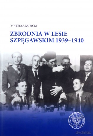 Zbrodnia w lesie szpęgawskim 1939-1940 - Mateusz Kubicki [KSIĄŻKA]