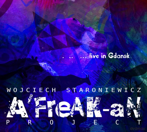 Wojciech Staroniewicz: A'Freak-an Project Live in Gdańsk [CD]