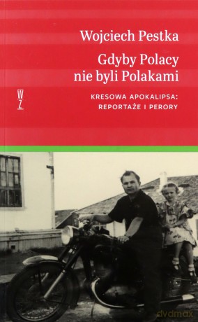 Gdyby Polacy nie byli Polakami. Kresowa... - Wojciech Pestka [KSIĄŻKA]